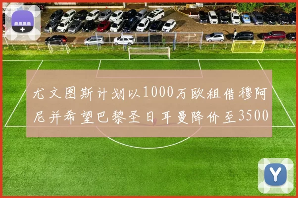 尤文图斯计划以1000万欧租借穆阿尼并希望巴黎圣日耳曼降价至3500万